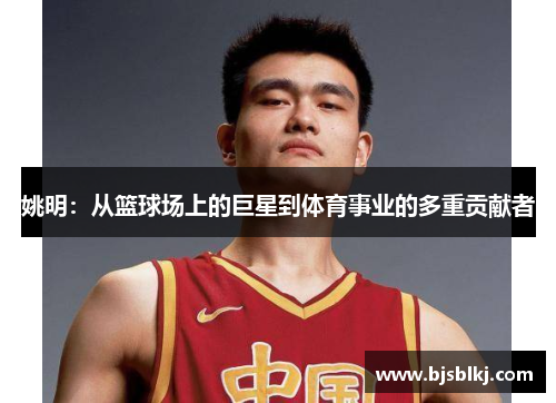 姚明：从篮球场上的巨星到体育事业的多重贡献者
