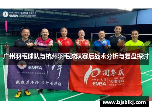 广州羽毛球队与杭州羽毛球队赛后战术分析与复盘探讨