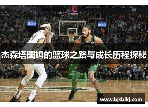 杰森塔图姆的篮球之路与成长历程探秘