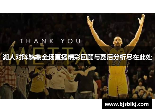 湖人对阵鹈鹕全场直播精彩回顾与赛后分析尽在此处