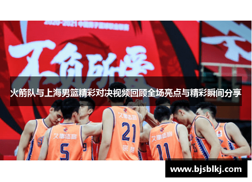 火箭队与上海男篮精彩对决视频回顾全场亮点与精彩瞬间分享