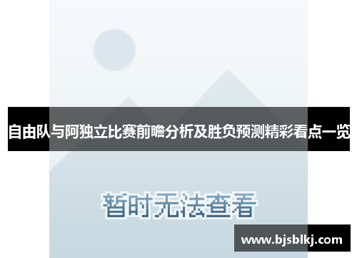 自由队与阿独立比赛前瞻分析及胜负预测精彩看点一览