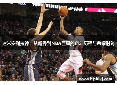 达米安利拉德：从新秀到NBA巨星的奋斗历程与荣耀时刻